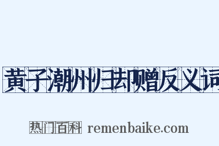 黄子潮州归却赠反义词是什么意思的图片